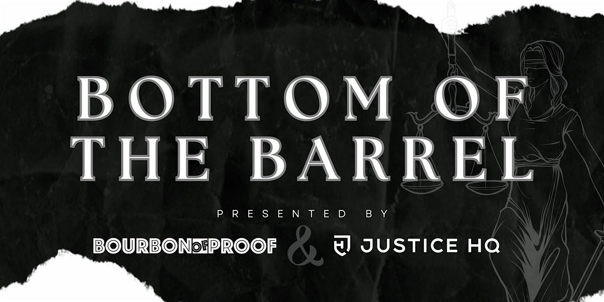 Justice HQ x Bourbon of Proof: Bottom of the Barrel
