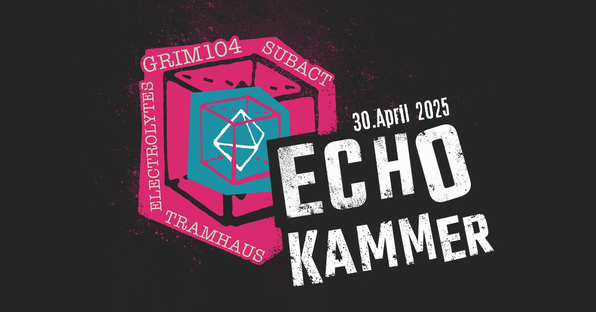 ECHOKAMMER 2025 :: live: GRIM104 + TRAMHAUS + SUBACT + ELECTROLYTES