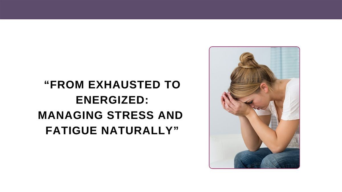 From Exhausted to Energized: Managing Stress and Fatigue Naturally