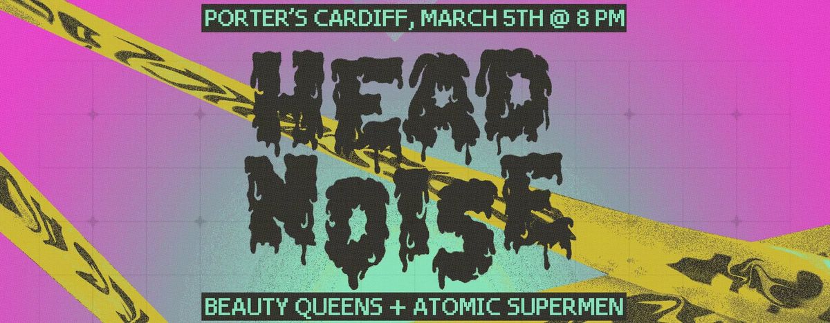 Porter's Presents: Head Noise, Beauty Queens & Atomic Supermen