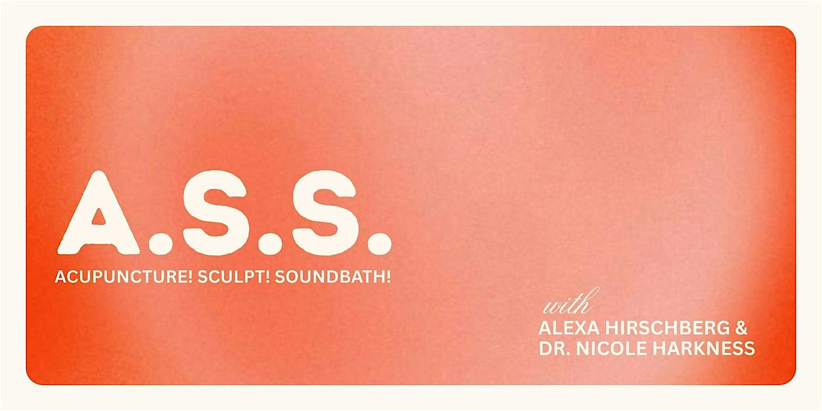 A.S.S. Acupuncture. Sculpt. Sound Bath with Alexa & Dr. Nicole