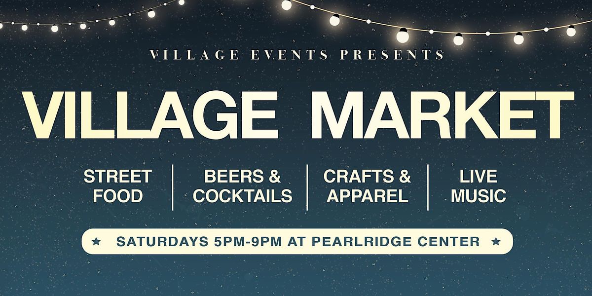 Village Night Market \u2013 Saturdays at Pearlridge Center