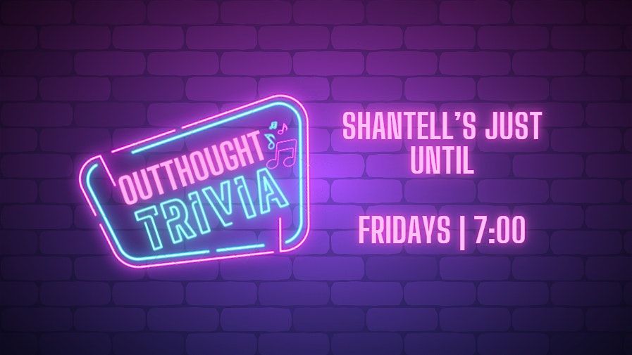 Outthought Trivia at Shantell's Just Until