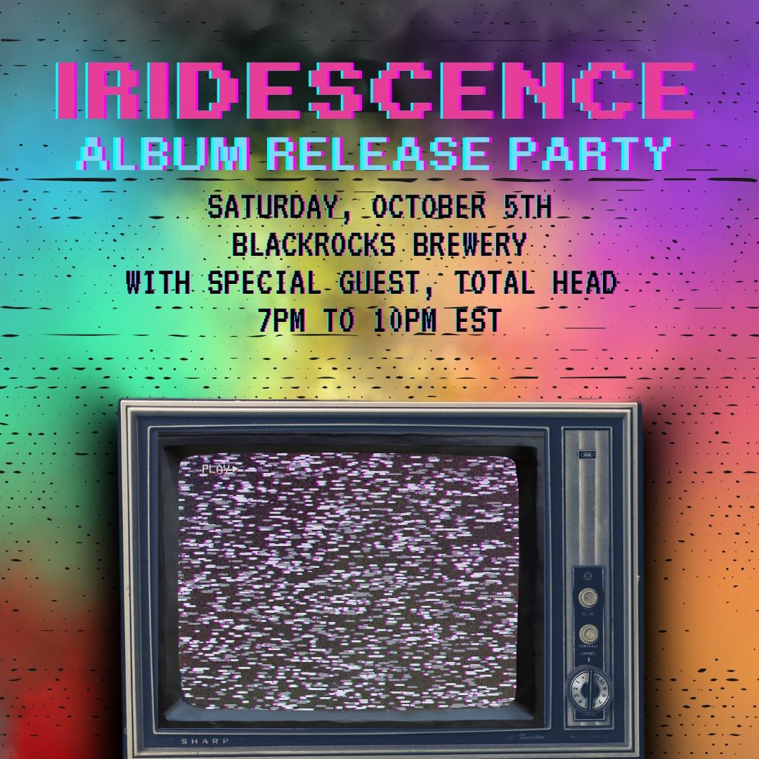 IRIDESCENCE ALBUM RELEASE PARTY W\/TOTAL HEAD AT BLACKROCKS BREWERY