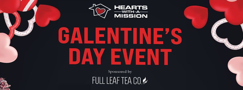 Galentine's with Hearts With A Mission, Sponsored by Full Leaf Tea Company!