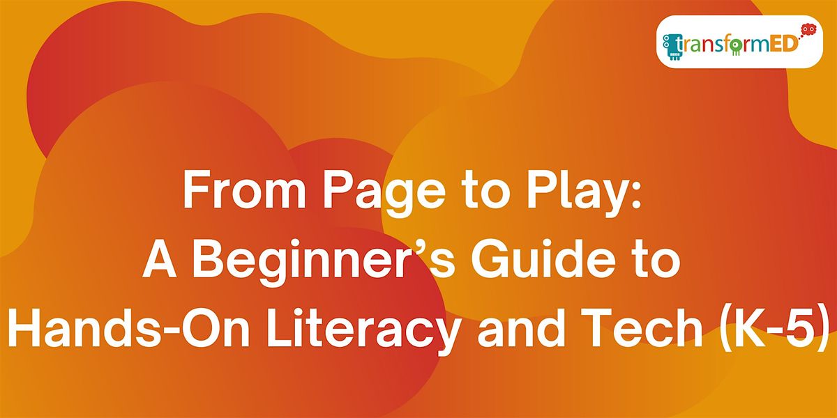 From Page to Play: A Beginner's Guide to Hands-On Literacy and Tech (K-5)