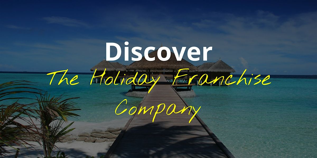The Holiday Franchise Company Discovery Day