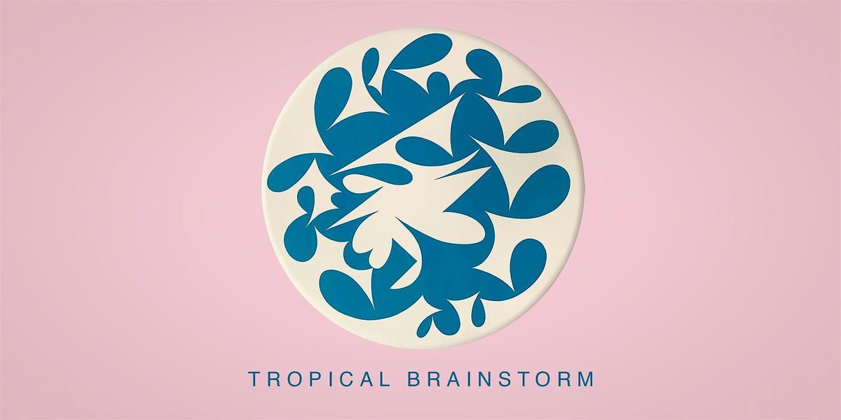 TROPICAL BRAINSTORM