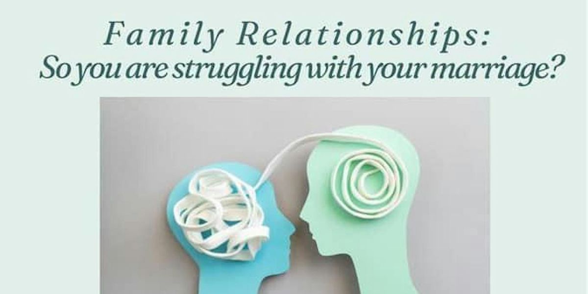 Family Relationships: So you are struggling with your marriage?