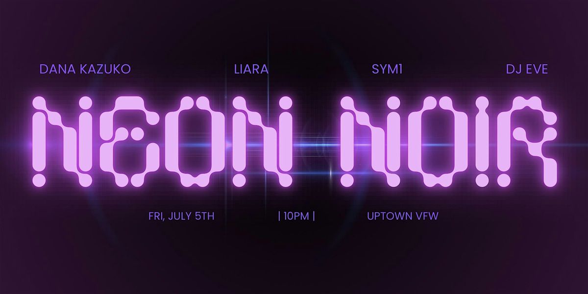 NEON NOIR :: DANA KAZUKO | LIARA | SYM1 | DJ EVE