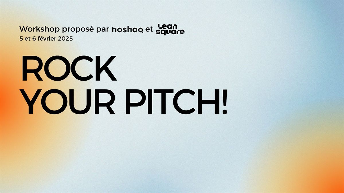 ROCK YOUR PITCH !    by LeanSquare & Noshaq