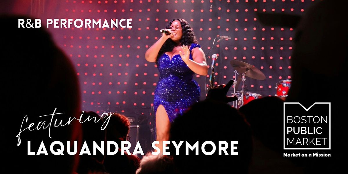 R&B Performance with Laquandra Seymore at the Boston Public Market
