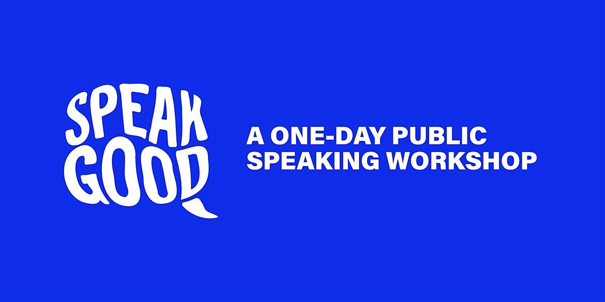 SPEAK GOOD: A One-Day Public Speaking Workshop