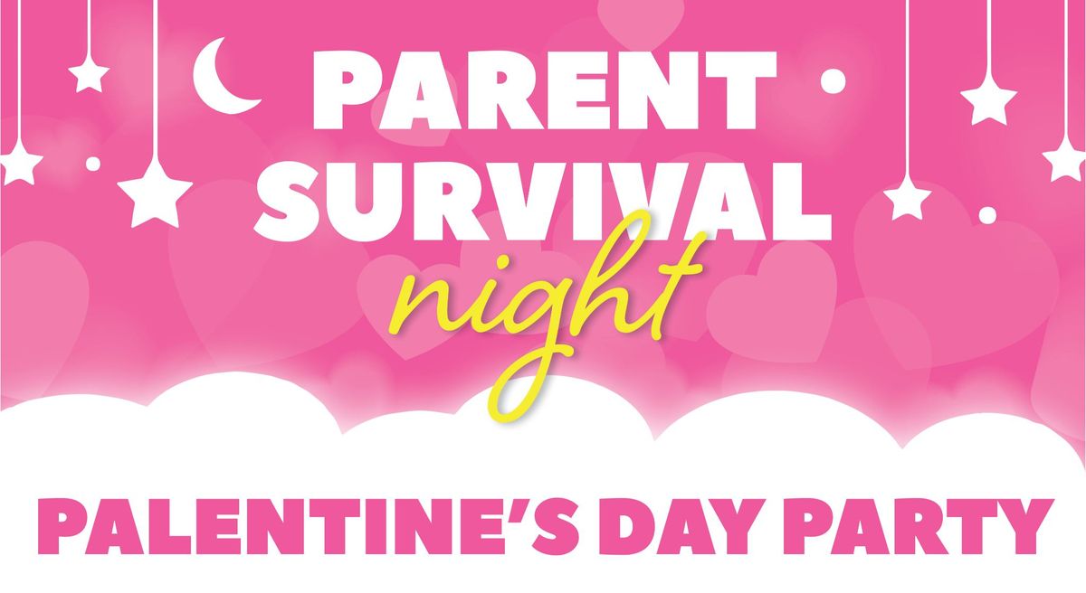 Palentine's Day Party Parent Survival Night!