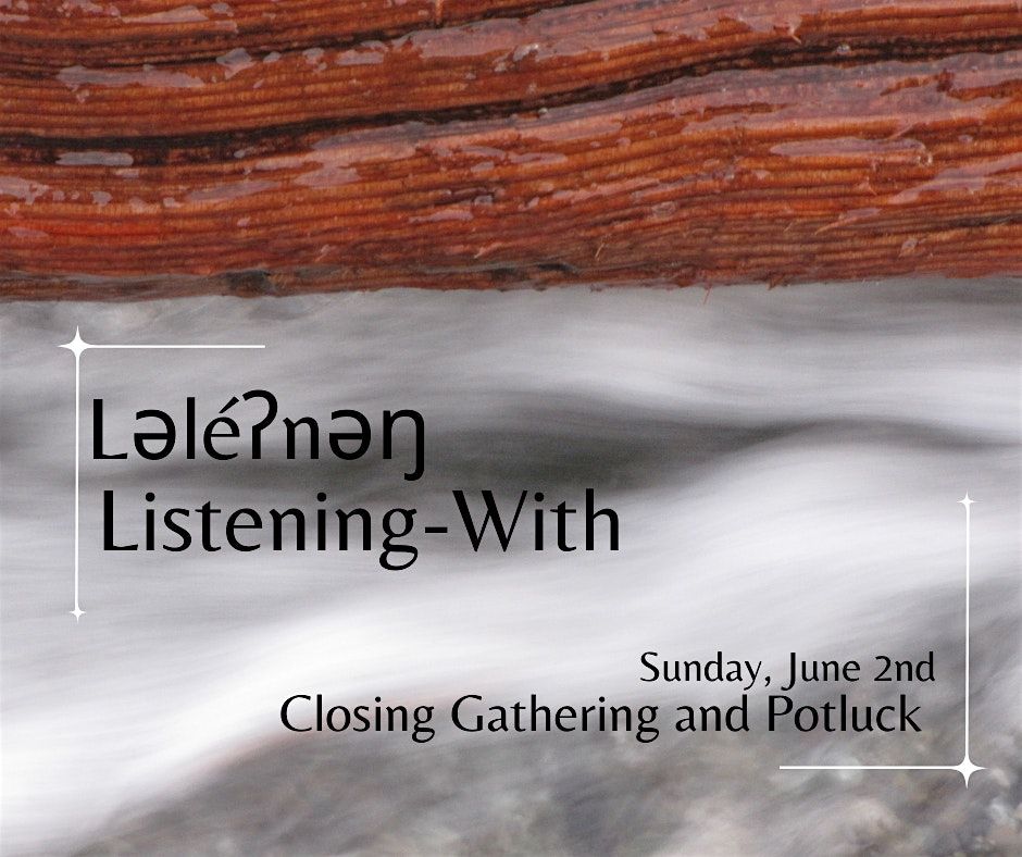 L\u0259l\u00e9\u0294n\u0259\u014b Listening-With: Closing Gathering and Potluck