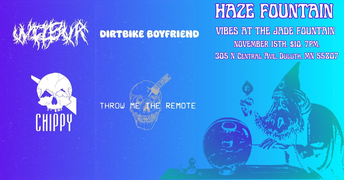 Haze Fountain w\/ WILBUR, Dirtbike Boyfriend, Chippy, Throw Me The Remote