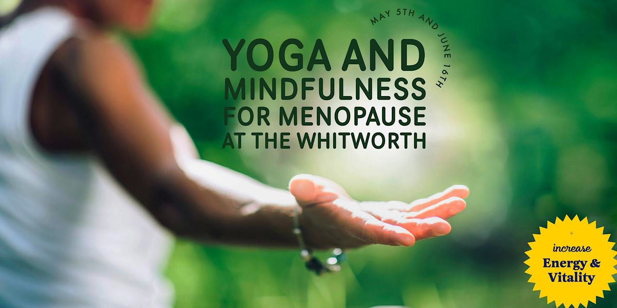 Yoga and Mindfulness for Menopause at the Whitworth: May 5th & June 16th