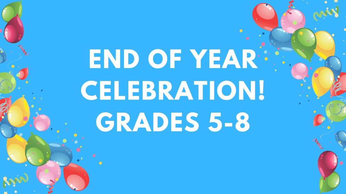 End of Year Celebration - Grades 5-8
