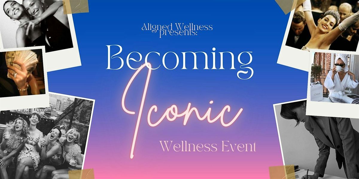 Aligned Wellness Event - Becoming Iconic