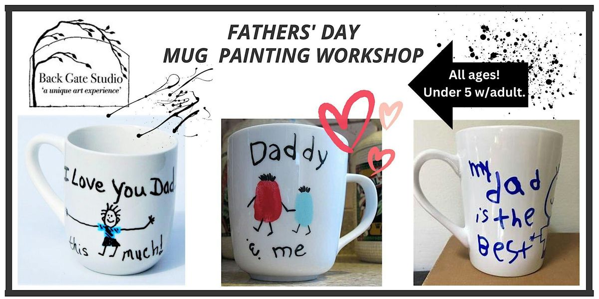 Fathers' Day MUG PAINTING, FAMILY Workshop: all ages- adults, too!