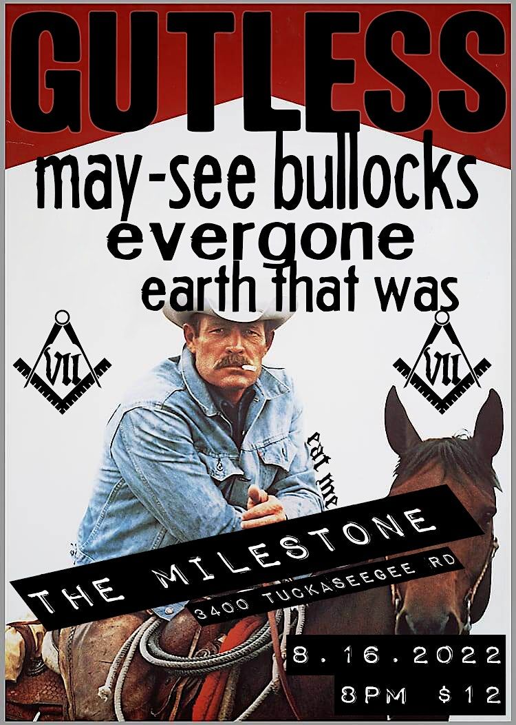 MAY-SEE BULLOCKS, GUTLESS, EVERGONE & EARTH THAT WAS at The Milestone 8\/16
