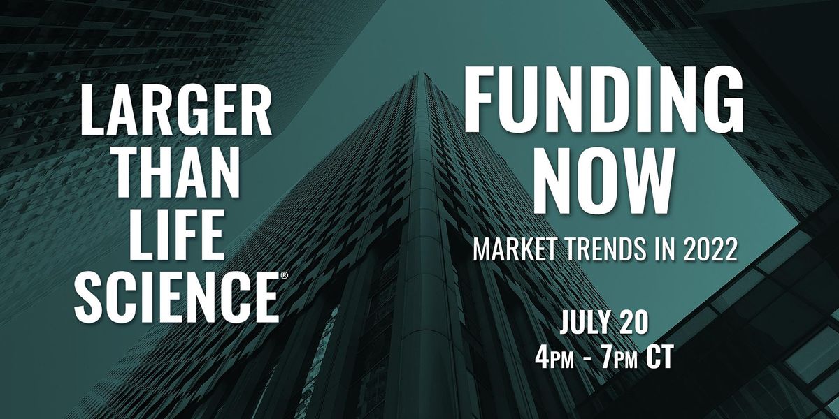 LARGER THAN LIFE SCIENCE - Funding Now: Market Trends in 2022