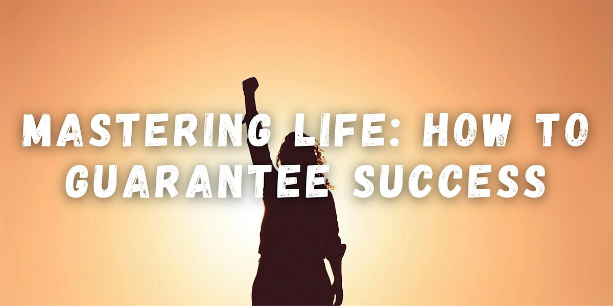 Mastering Life: How to Guarantee Success