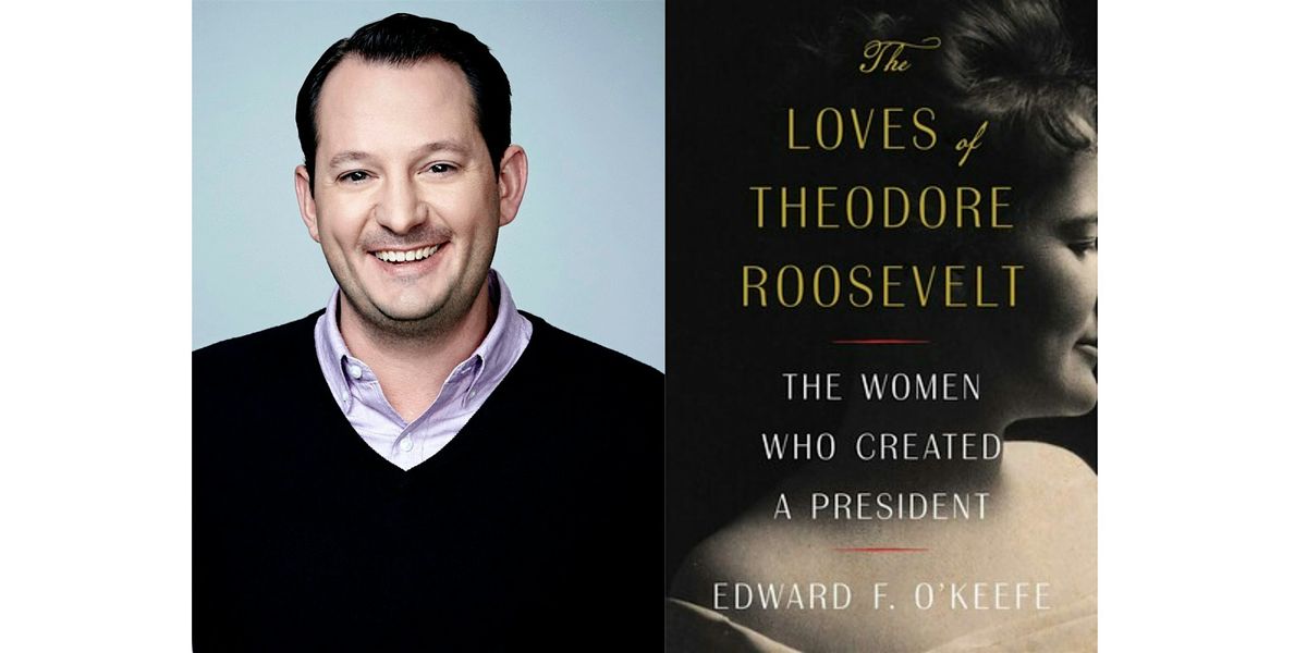 Ed O'Keefe Presents His New Book, The Loves of Theodore Roosevelt
