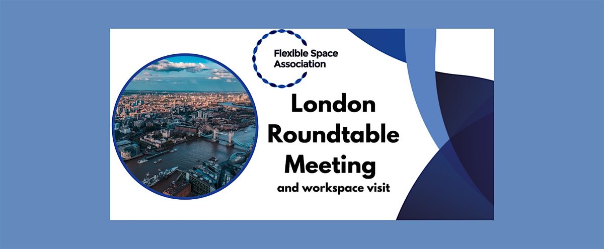 Flexible Space Association London Roundtable Meeting & Workspace Visit