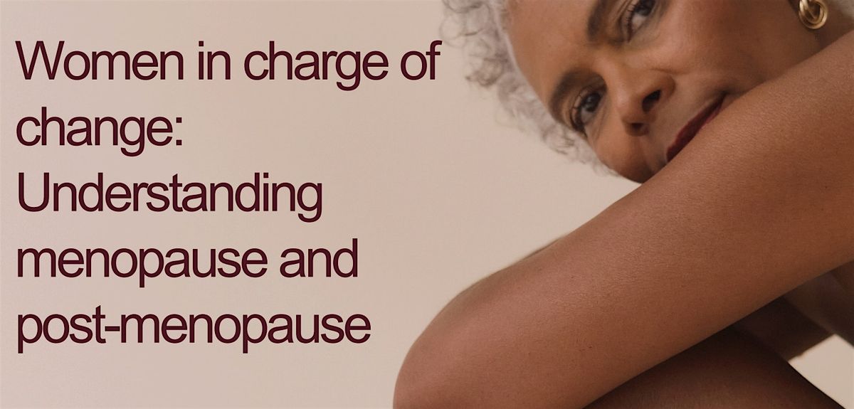 Women in Charge of Change: Understanding Menopause and Post-Menopause