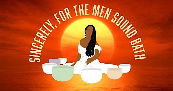 Sincerely, For The Men Sound Bath