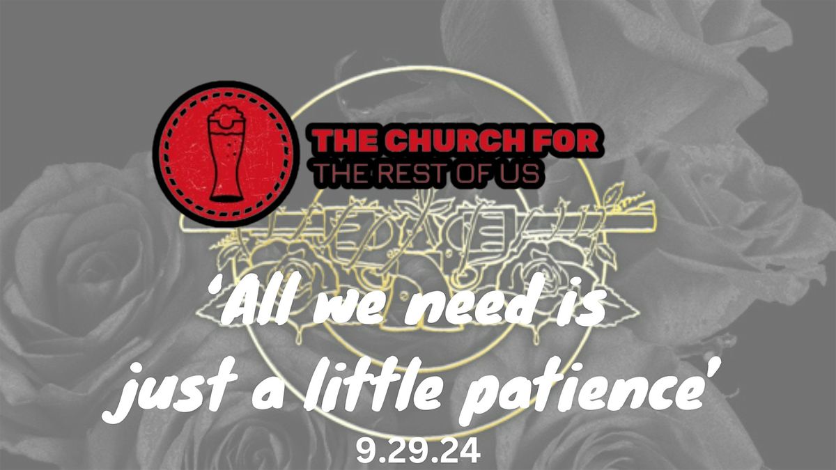 Church for the Rest of Us:  "Just a little patience"