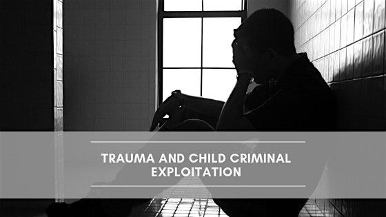 Trauma and Child Criminal Exploitation