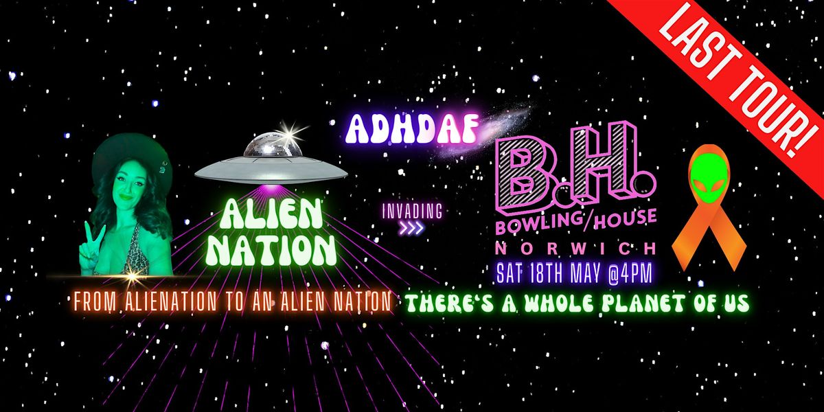 ADHD AF NORWICH: THE LAST TOUR - Alien Nation