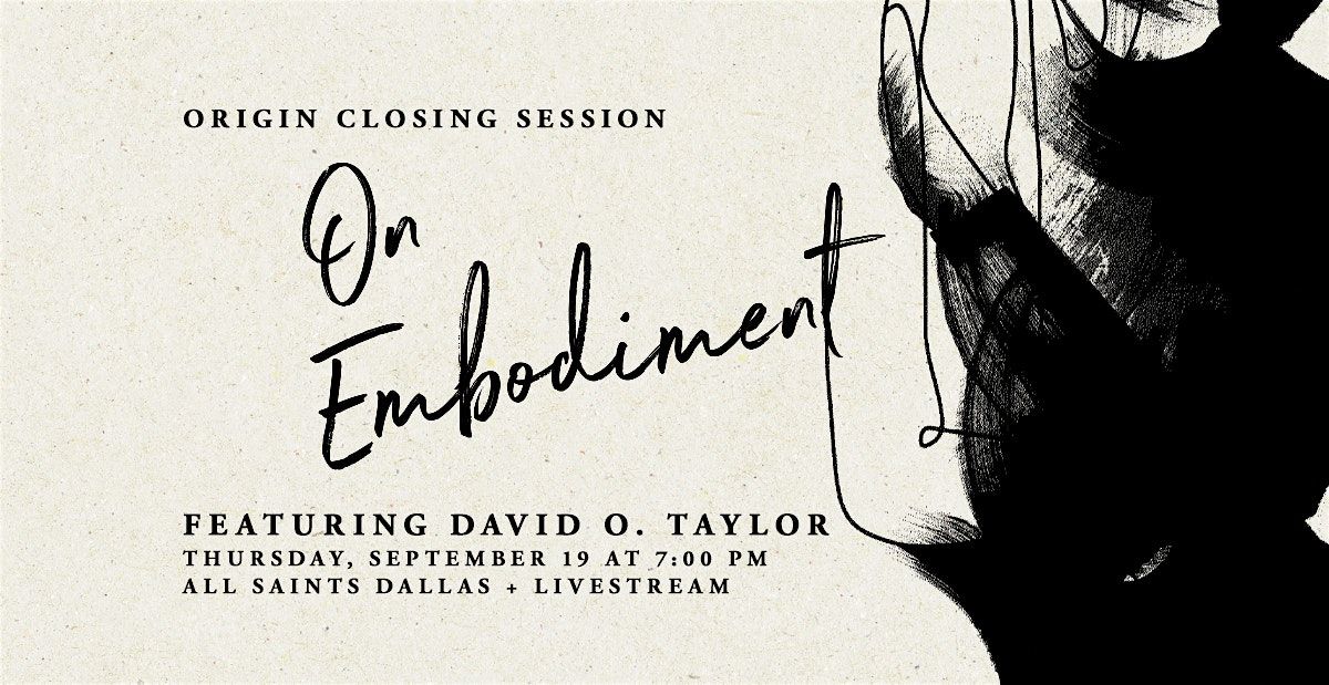 Origin: On Embodiment Closing Session with David O. Taylor