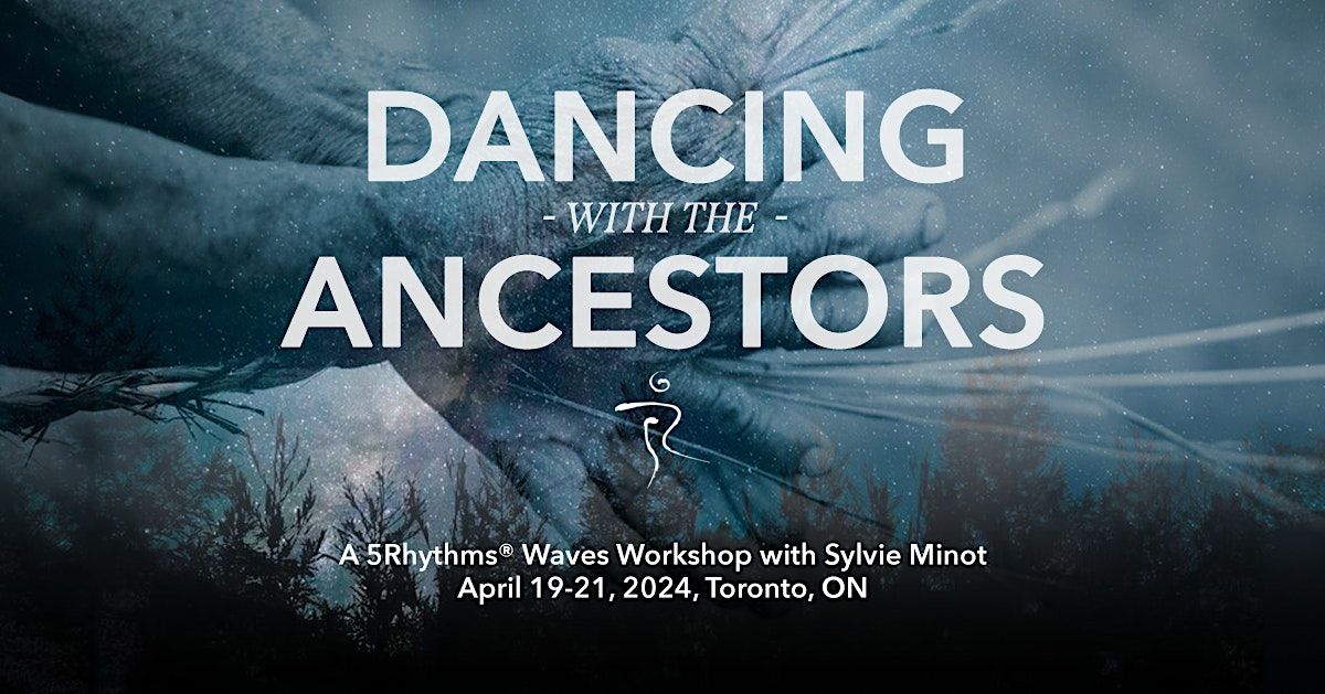 Dancing with the Ancestors ~ 5Rhythms Workshop w\/ Sylvie Minot