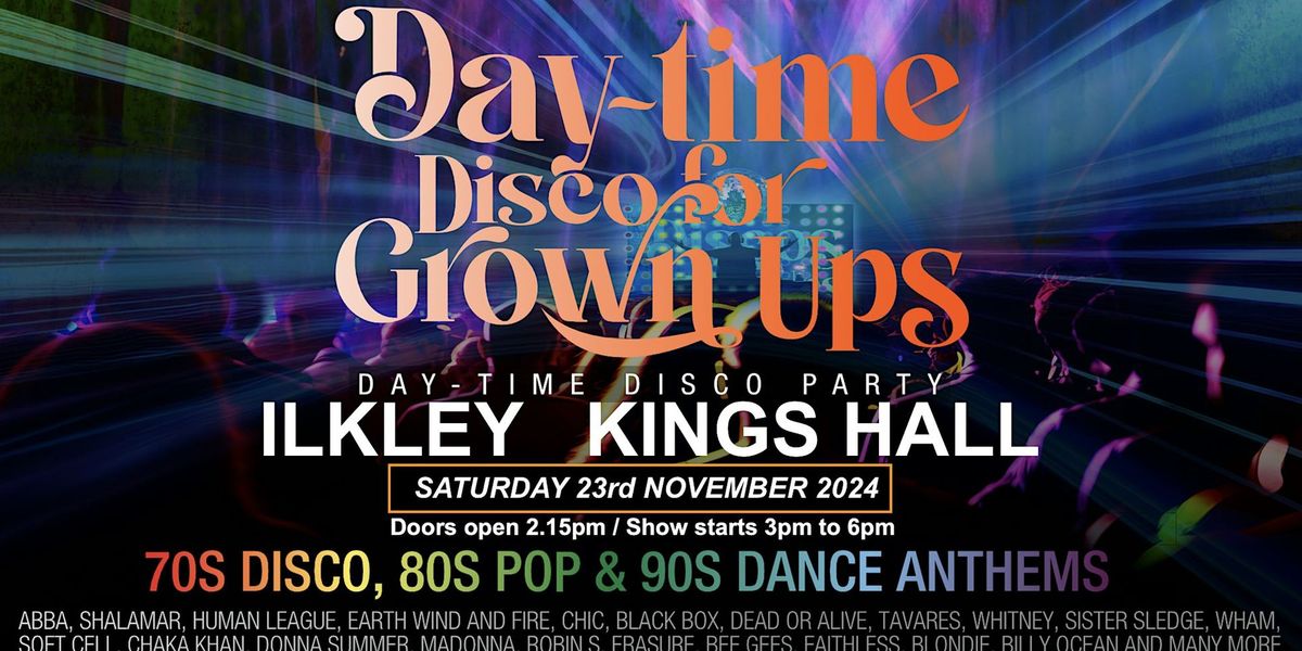 DAYTIME Disco for Grown Ups 70s, 80s, 90s disco party Kings Hall, ILKLEY