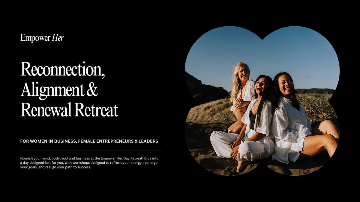 Empower Her Retreat - Reconnection, Alignment & Renewal, Women in Business