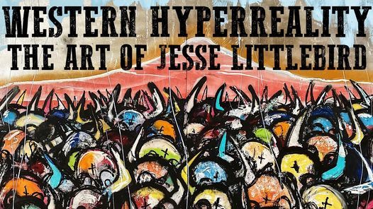 Western Hyperreality- THE ART OF JESSE LITTLEBIRD "ReBoot"