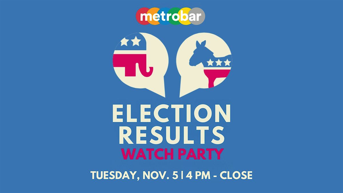 Election Results Watch Party at metrobar