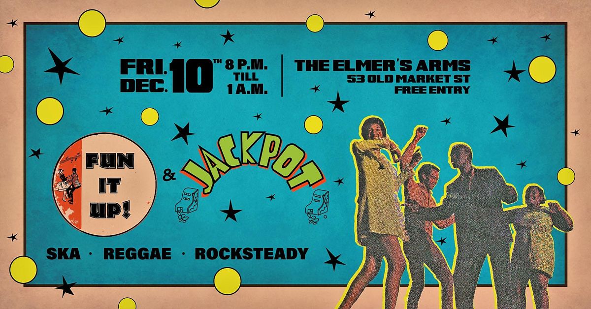 Fun It Up! & Jackpot Reggae Club - SKA - REGGAE - ROCKSTEADY @Elmer's Arms