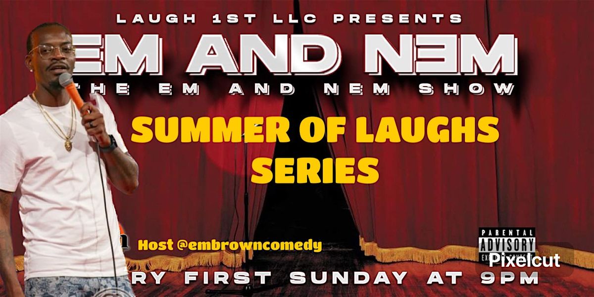 THE EM AND "NEM" COMEDY SHOW SUMMER SERIES OF LAUGHS!!