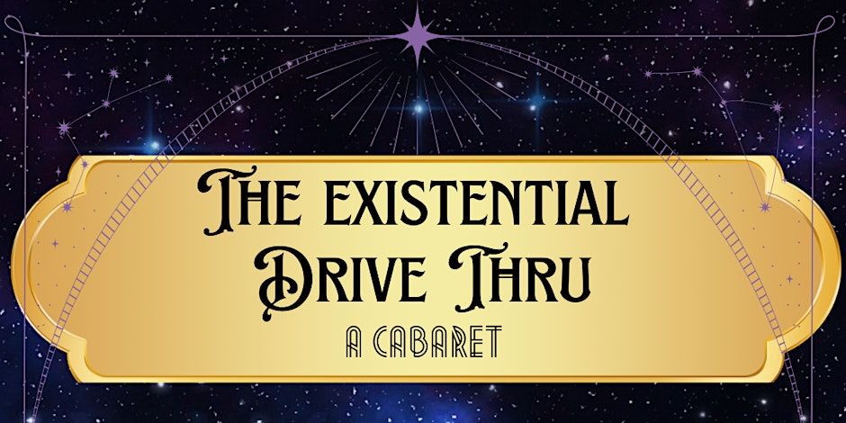 The Existential Drive Thru (A Cabaret)