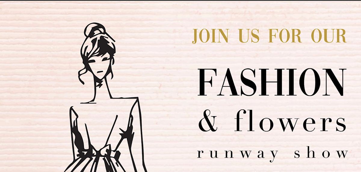 Fashion and Flowers Runway Show:   A local fundraising event.