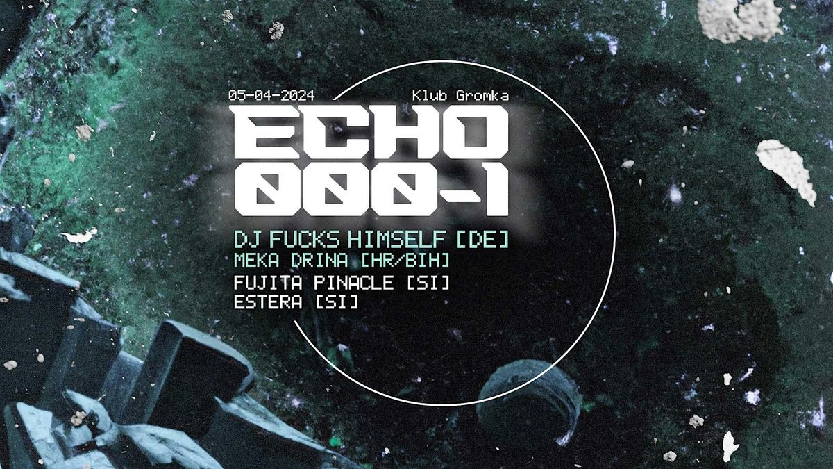 Echo0001 w\/ DJ Fucks Himself [DE] & Meka Drina [HR\/BIH]