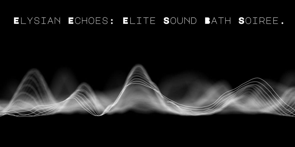 Elysian Echoes: Elite Sound Bath Soiree