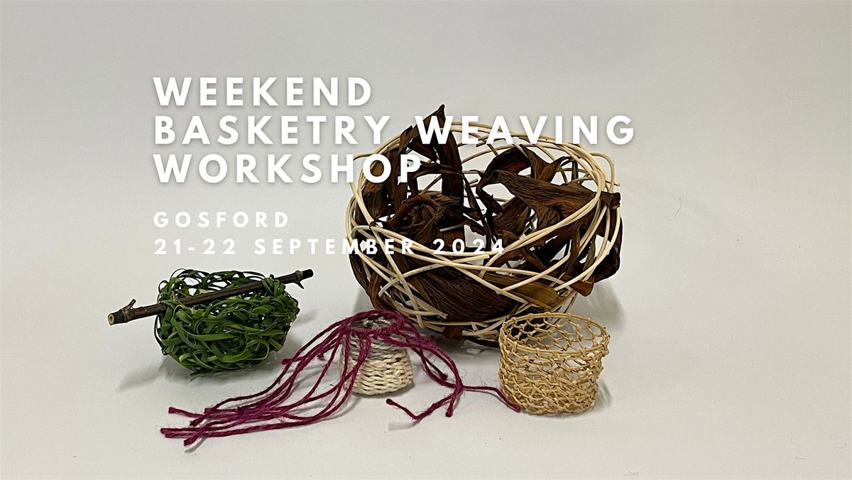 WEEKEND BASKETRY WEAVING WORKSHOP - Gosford, Sydney