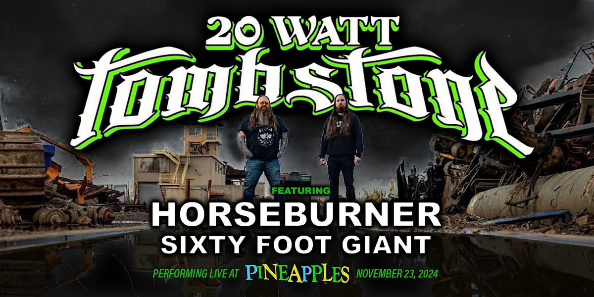 20 Watt Tombstone ft. Horseburner & Sixty Foot Giant at Pineapples