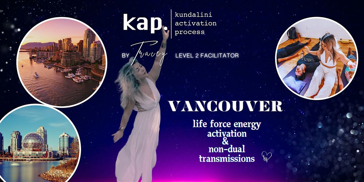 KAP VANCOUVER \u2022 KUNDALINI ACTIVATION + NON-DUAL TRANSMISSIONS \u2022