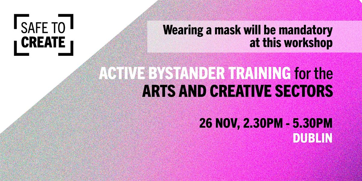 Safe to Create: Active Bystander Training (DUBLIN) - MASKS MANDATORY